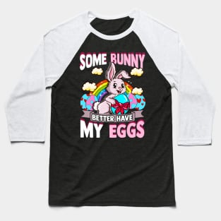 Easter Some Bunny Better Have My Eggs Basket Stuffer Baseball T-Shirt